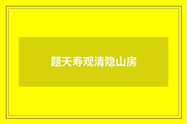 题天寿观清隐山房
