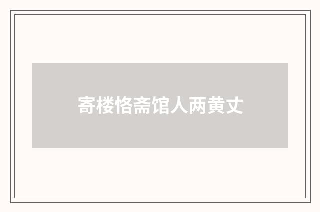 寄楼恪斋馆人两黄丈