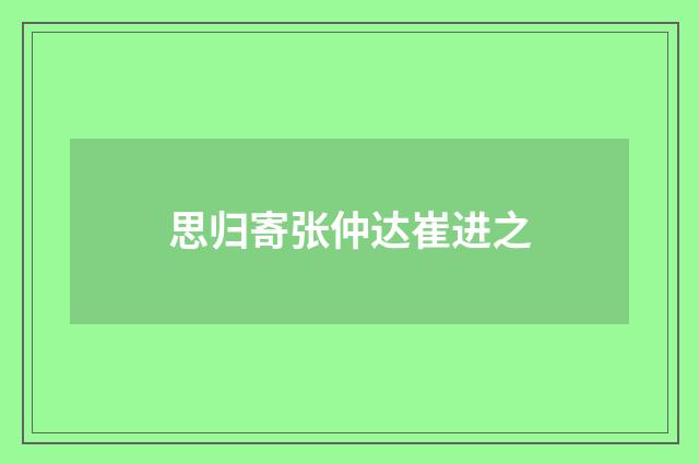 思归寄张仲达崔进之