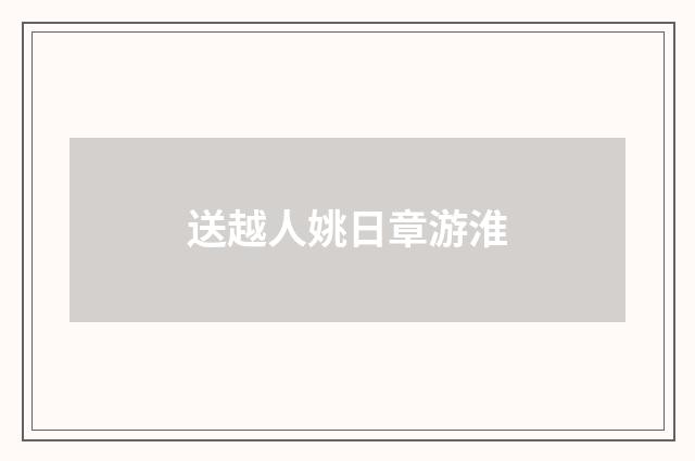 送越人姚日章游淮
