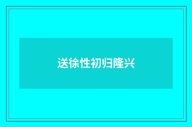 送徐性初归隆兴