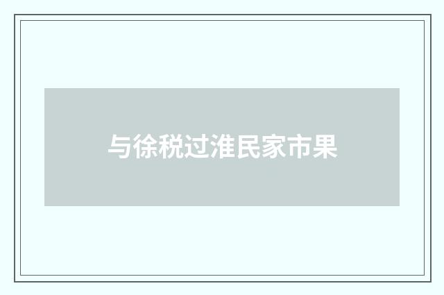 与徐税过淮民家市果