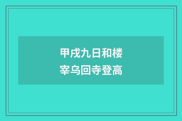 甲戌九日和楼宰乌回寺登高