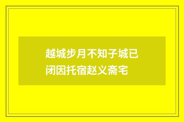 越城步月不知子城已闭因托宿赵义斋宅