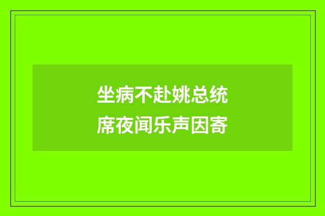 坐病不赴姚总统席夜闻乐声因寄