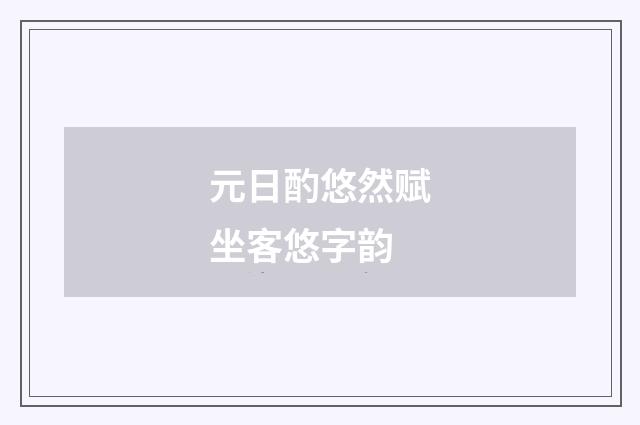 元日酌悠然赋坐客悠字韵