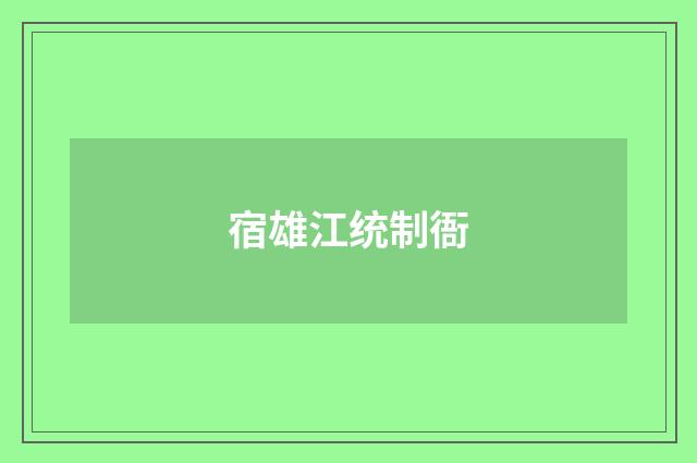宿雄江统制衙
