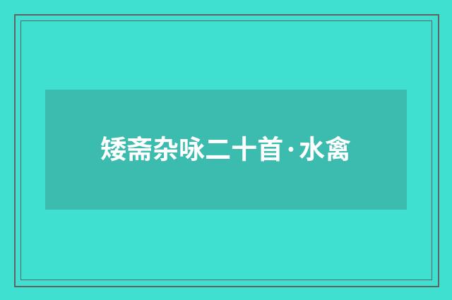 矮斋杂咏二十首·水禽