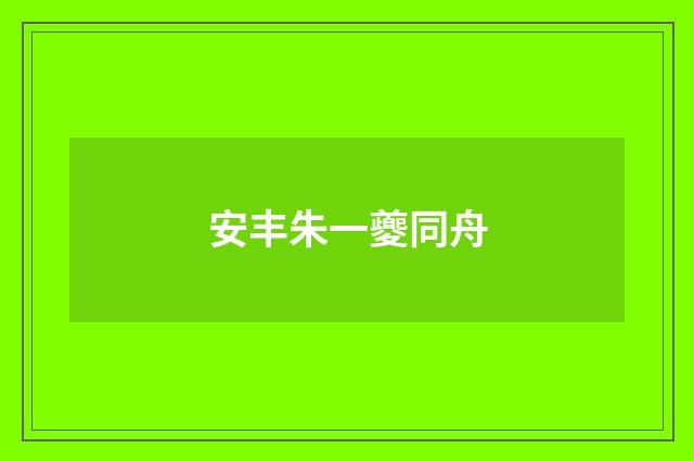 安丰朱一夔同舟