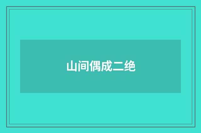山间偶成二绝