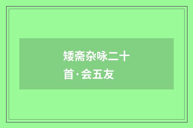 矮斋杂咏二十首·会五友