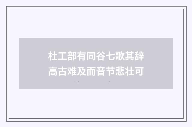 杜工部有同谷七歌其辞高古难及而音节悲壮可