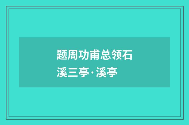 题周功甫总领石溪三亭·溪亭