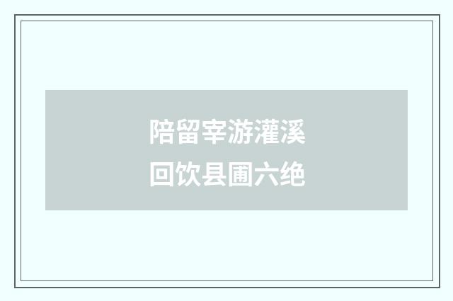 陪留宰游灌溪回饮县圃六绝