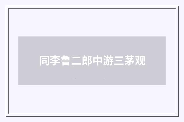 同李鲁二郎中游三茅观