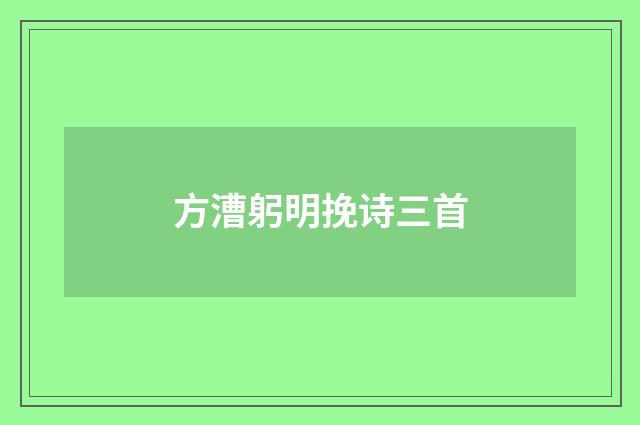 方漕躬明挽诗三首