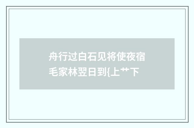 舟行过白石见将使夜宿毛家林翌日到{上艹下