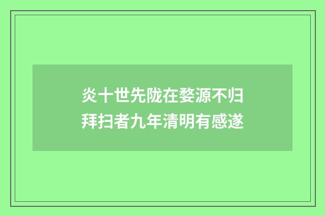 炎十世先陇在婺源不归拜扫者九年清明有感遂