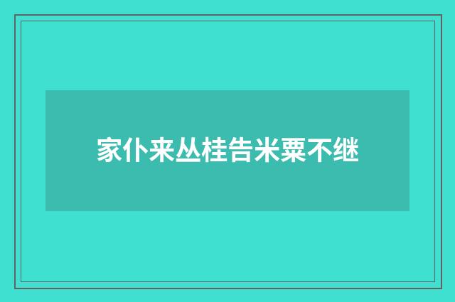 家仆来丛桂告米粟不继
