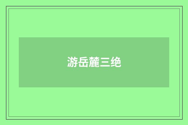 游岳麓三绝
