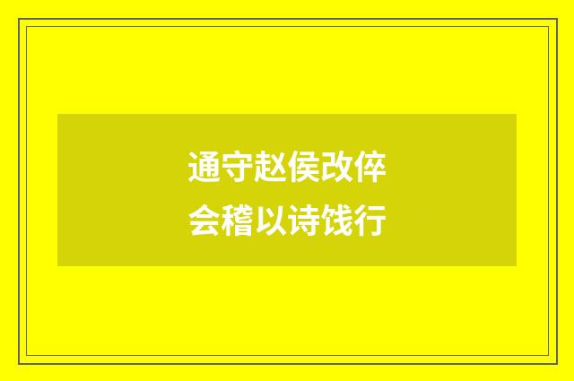 通守赵侯改倅会稽以诗饯行