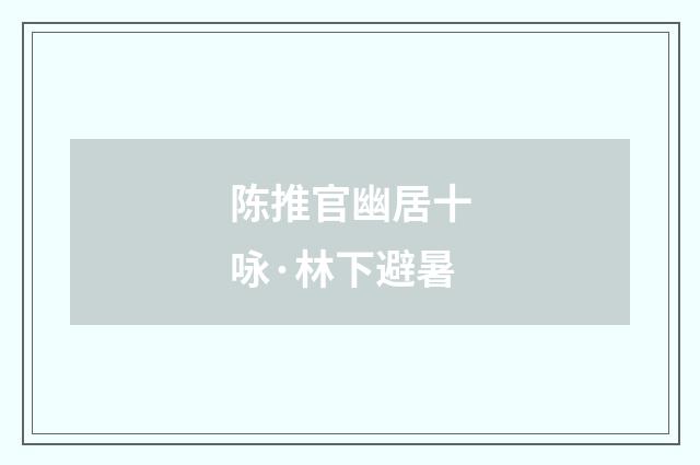 陈推官幽居十咏·林下避暑