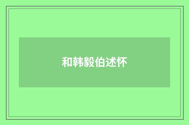 和韩毅伯述怀