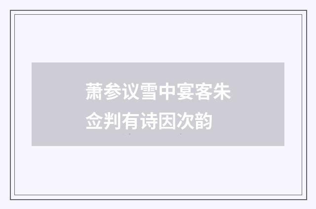 萧参议雪中宴客朱佥判有诗因次韵