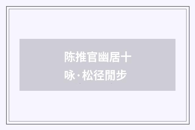 陈推官幽居十咏·松径閒步