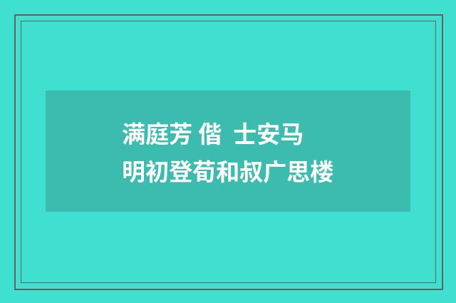 满庭芳 偕 士安马明初登荀和叔广思楼