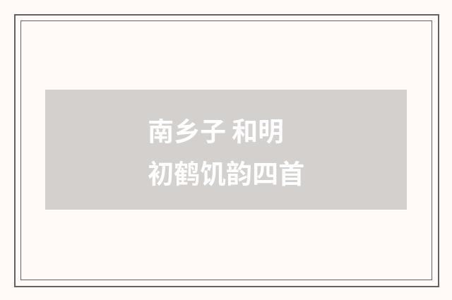 南乡子 和明初鹤饥韵四首