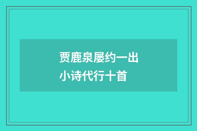 贾鹿泉屡约一出小诗代行十首