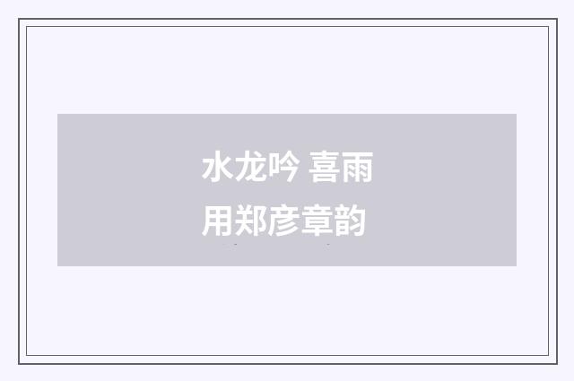 水龙吟 喜雨用郑彦章韵