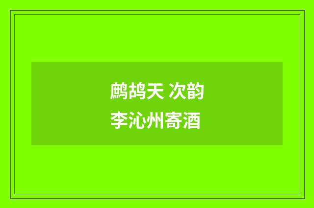 鹧鸪天 次韵李沁州寄酒