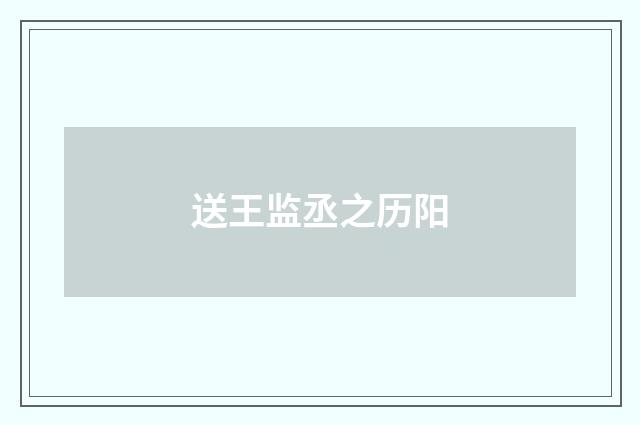 送王监丞之历阳