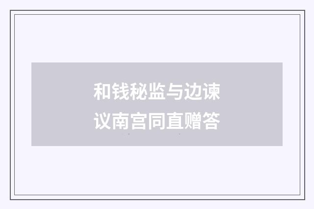 和钱秘监与边谏议南宫同直赠答