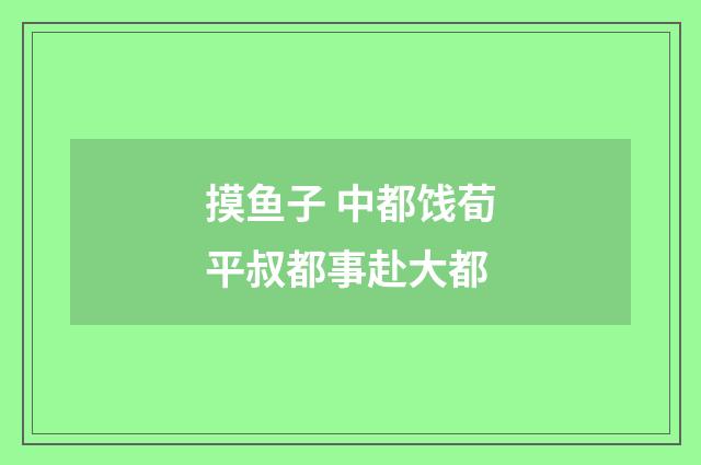 摸鱼子 中都饯荀平叔都事赴大都