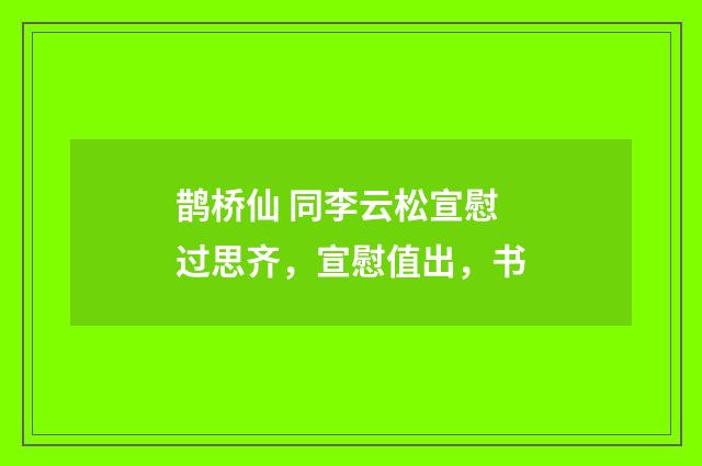 鹊桥仙 同李云松宣慰过思齐，宣慰值出，书