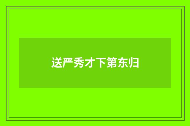 送严秀才下第东归