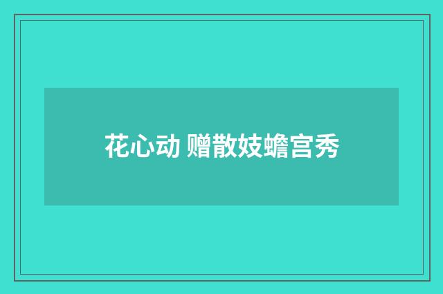 花心动 赠散妓蟾宫秀