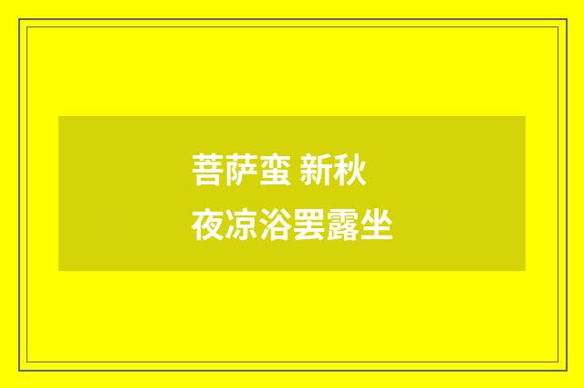 菩萨蛮 新秋夜凉浴罢露坐