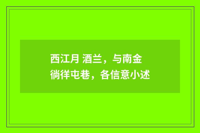 西江月 酒兰，与南金徜徉屯巷，各信意小述