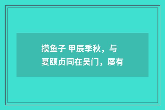 摸鱼子 甲辰季秋，与夏颐贞同在吴门，屡有