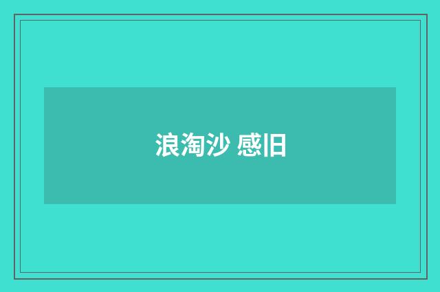浪淘沙 感旧