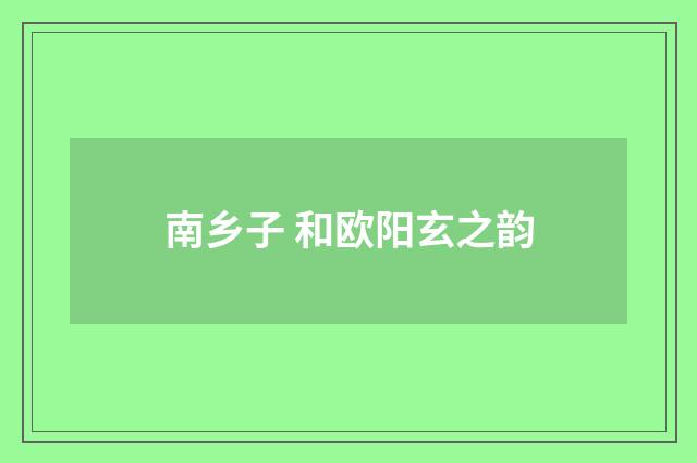 南乡子 和欧阳玄之韵
