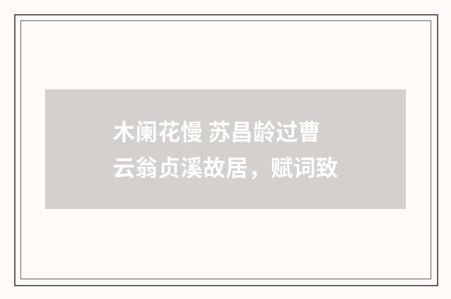 木阑花慢 苏昌龄过曹云翁贞溪故居，赋词致