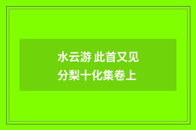 水云游 此首又见分梨十化集卷上