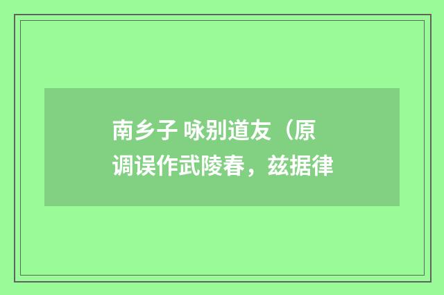 南乡子 咏别道友（原调误作武陵春，兹据律