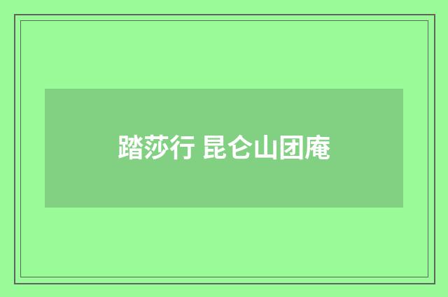踏莎行 昆仑山团庵