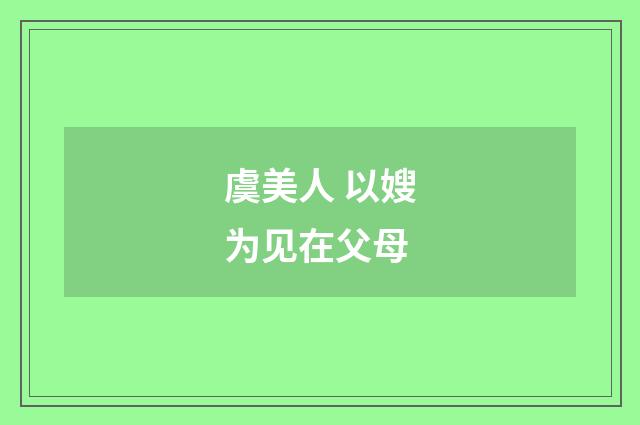 虞美人 以嫂为见在父母